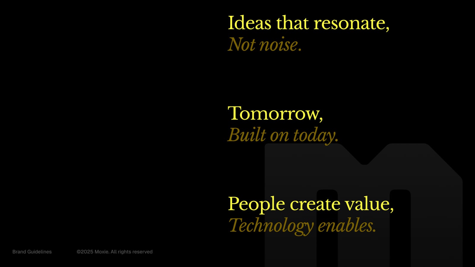 Moxie messaging: ideas that resonate not noise, tomorrow built on today, people create value and technology enables